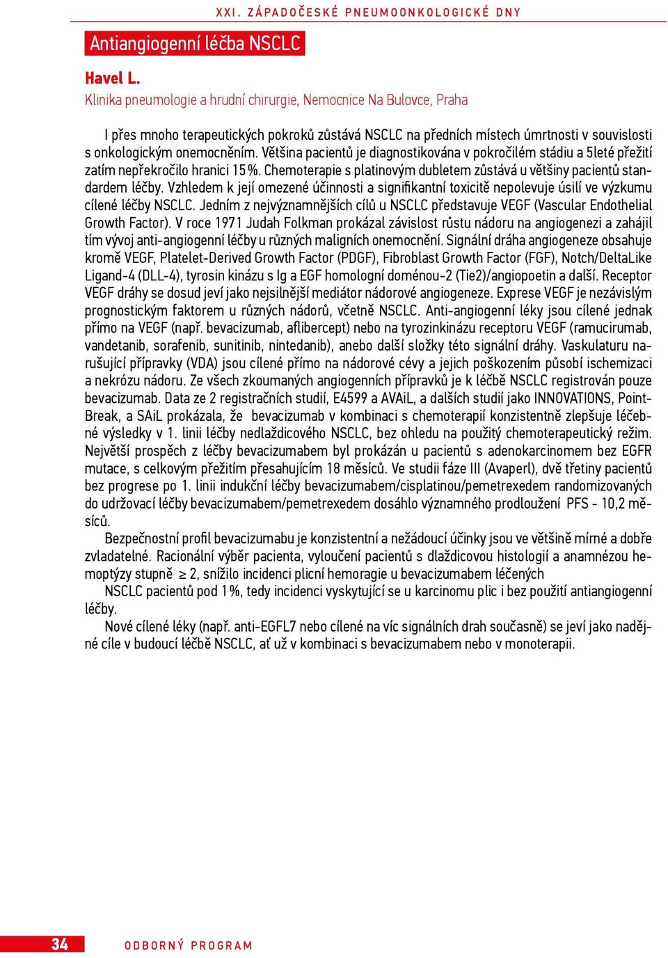 Většina pacientů je diagnostikována v pokročilém stádiu a 5leté přežití zatím nepřekročilo hranici 15 %. Chemoterapie s platinovým dubletem zůstává u většiny pacientů standardem léčby.