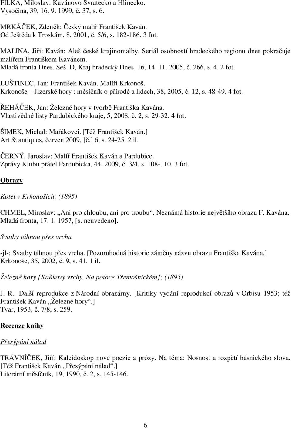 4. 2 fot. LUŠTINEC, Jan: František Kaván. Malíři Krkonoš. Krkonoše Jizerské hory : měsíčník o přírodě a lidech, 38, 2005, č. 12, s. 48-49. 4 fot. ŘEHÁČEK, Jan: Železné hory v tvorbě Františka Kavána.