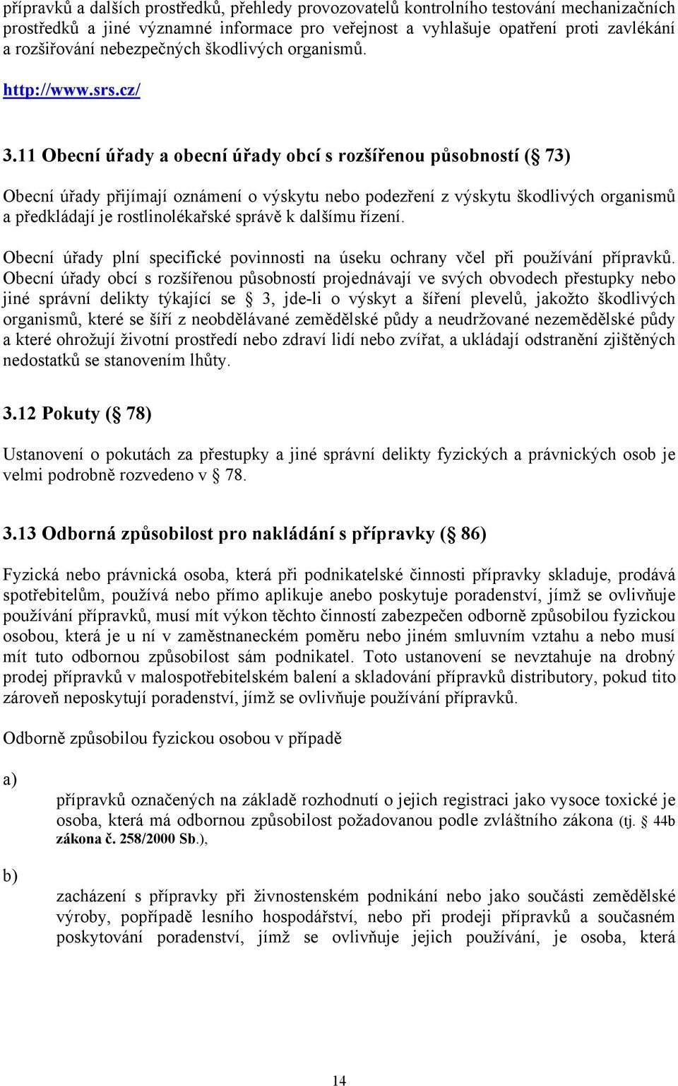 11 Obecní úřady a obecní úřady obcí s rozšířenou působností ( 73) Obecní úřady přijímají oznámení o výskytu nebo podezření z výskytu škodlivých organismů a předkládají je rostlinolékařské správě k