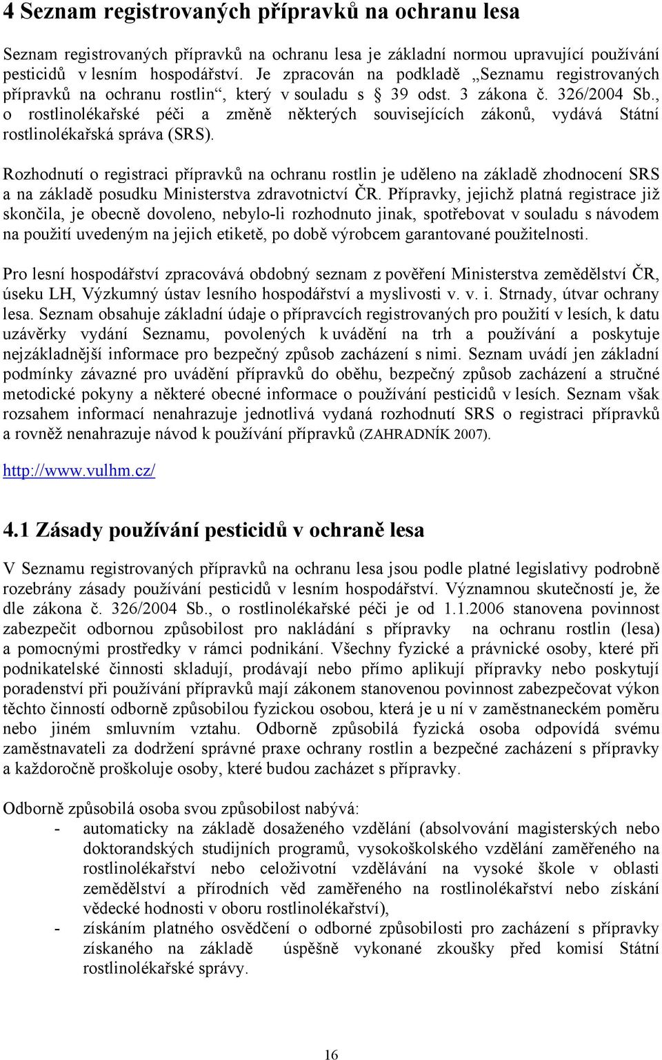 , o rostlinolékařské péči a změně některých souvisejících zákonů, vydává Státní rostlinolékařská správa (SRS).