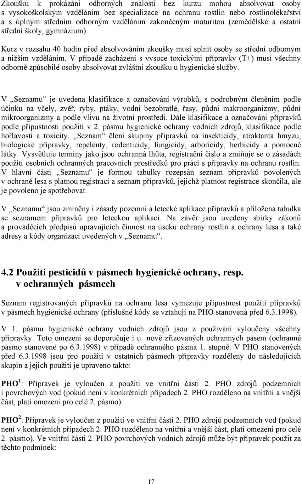 V případě zacházení s vysoce toxickými přípravky (T+) musí všechny odborně způsobilé osoby absolvovat zvláštní zkoušku u hygienické služby.