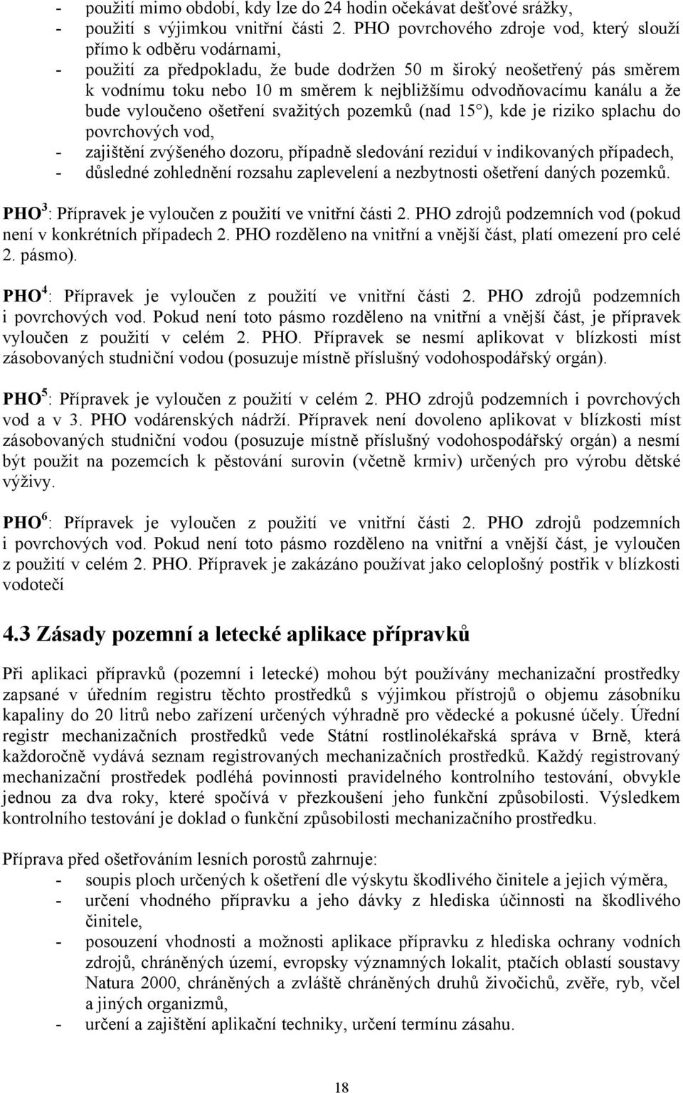 odvodňovacímu kanálu a že bude vyloučeno ošetření svažitých pozemků (nad 15 ), kde je riziko splachu do povrchových vod, - zajištění zvýšeného dozoru, případně sledování reziduí v indikovaných