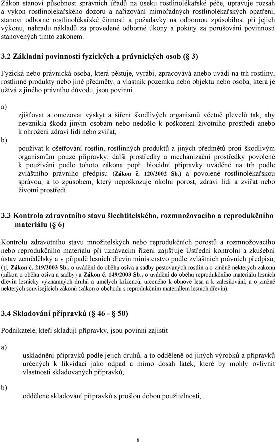 2 Základní povinnosti fyzických a právnických osob ( 3) Fyzická nebo právnická osoba, která pěstuje, vyrábí, zpracovává anebo uvádí na trh rostliny, rostlinné produkty nebo jiné předměty, a vlastník