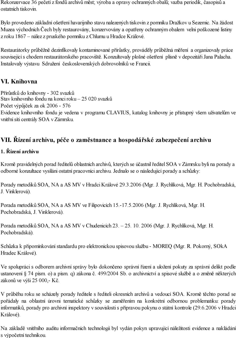 Na žádost Muzea východních Čech byly restaurovány, konzervovány a opatřeny ochranným obalem velni poškozené listiny z roku 1867 nález z pruského pomníku z Chlumu u Hradce Králové.