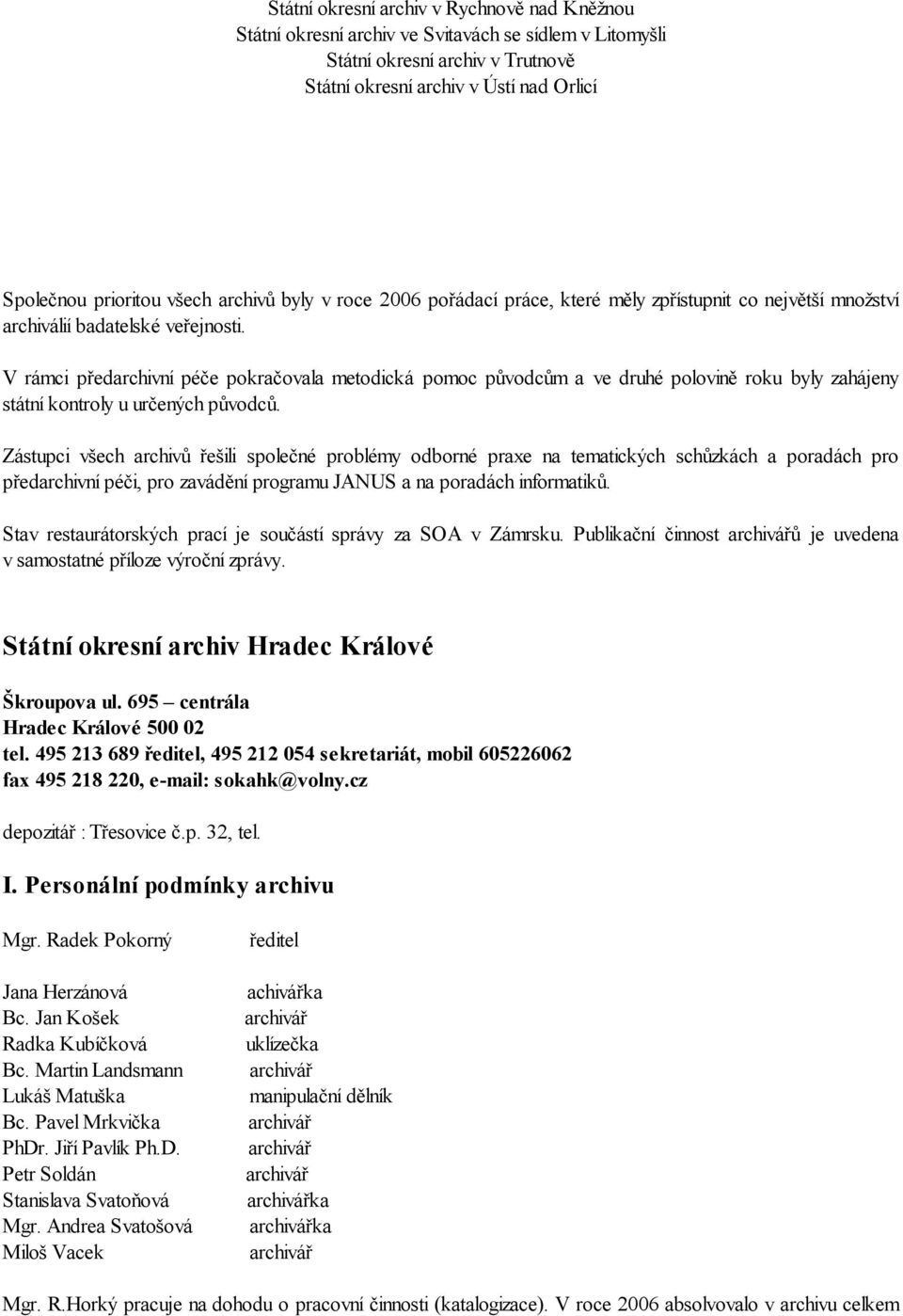 V rámci předarchivní péče pokračovala metodická pomoc původcům a ve druhé polovině roku byly zahájeny státní kontroly u určených původců.