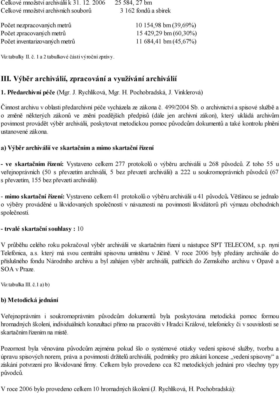 metrů 11 684,41 bm (45,67%) Viz tabulky II. č. 1 a 2 tabulkové části výroční zprávy. III. Výběr archiválií, zpracování a využívání archiválií 1. Předarchivní péče (Mgr. J. Rychlíková, Mgr. H.