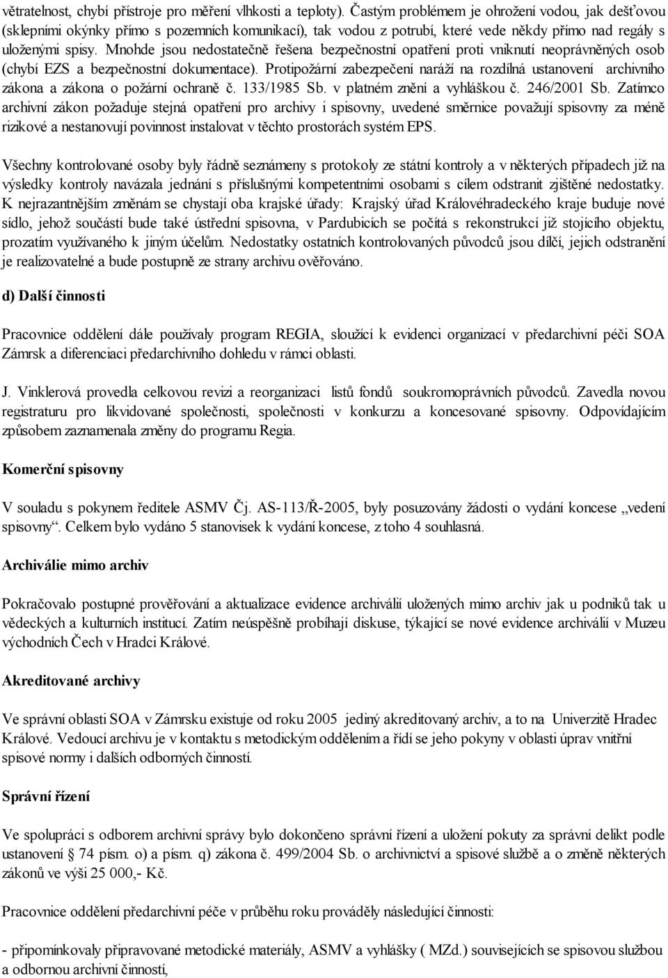 Mnohde jsou nedostatečně řešena bezpečnostní opatření proti vniknutí neoprávněných osob (chybí EZS a bezpečnostní dokumentace).