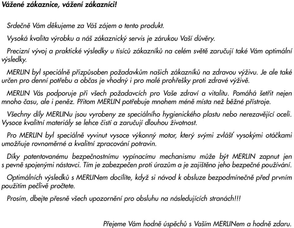 Je ale také urãen pro denní potfiebu a obãas je vhodn i pro malé prohfie ky proti zdravé v Ïivû. MERLIN Vás podporuje pfii v ech poïadavcích pro Va e zdraví a vitalitu.