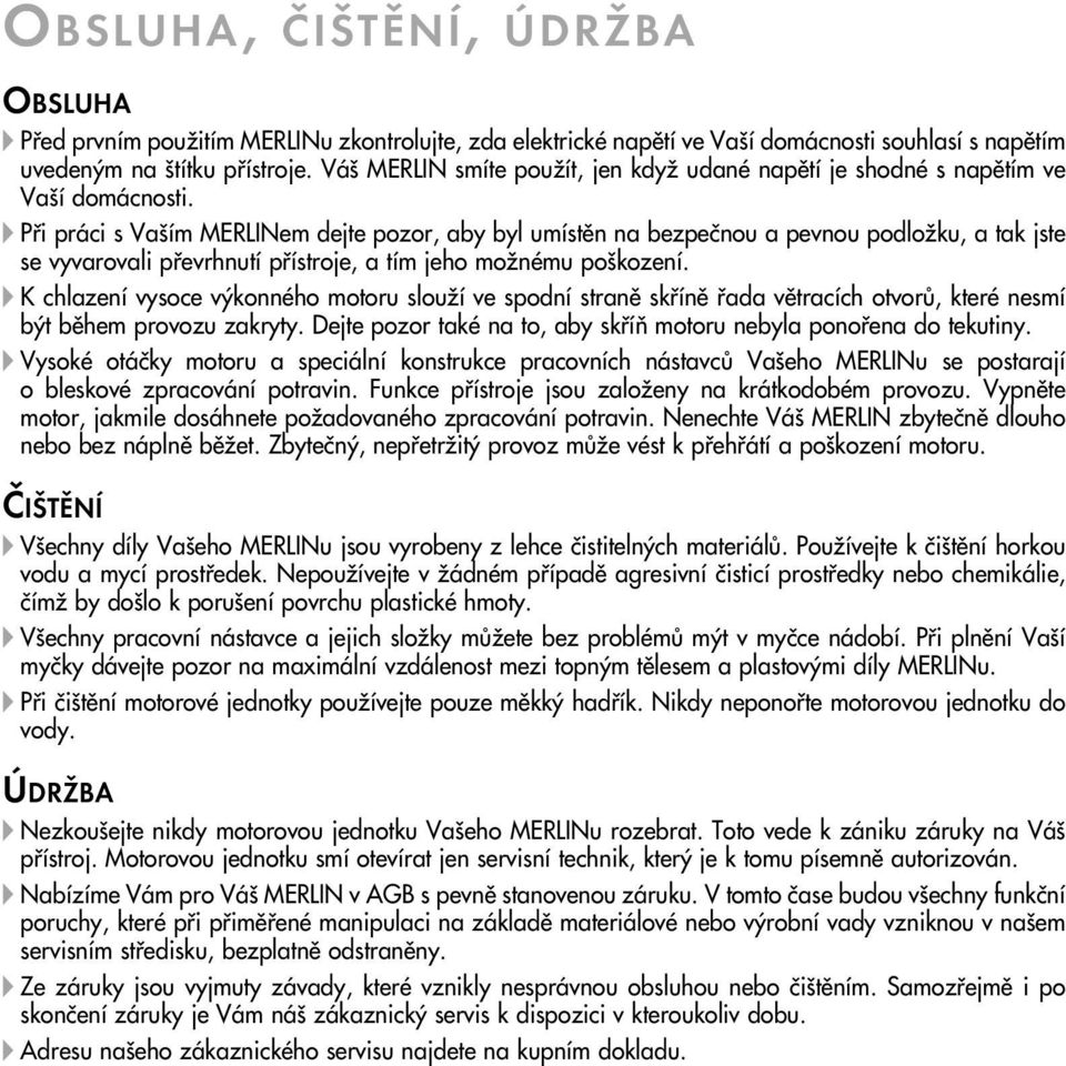 Pfii práci s Va ím MERLINem dejte pozor, aby byl umístûn na bezpeãnou a pevnou podloïku, a tak jste se vyvarovali pfievrhnutí pfiístroje, a tím jeho moïnému po kození.