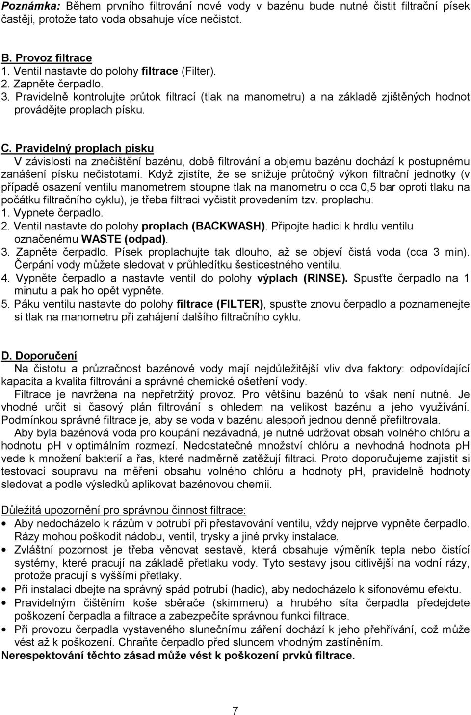 Pravidelný proplach písku V závislosti na znečištění bazénu, době filtrování a objemu bazénu dochází k postupnému zanášení písku nečistotami.