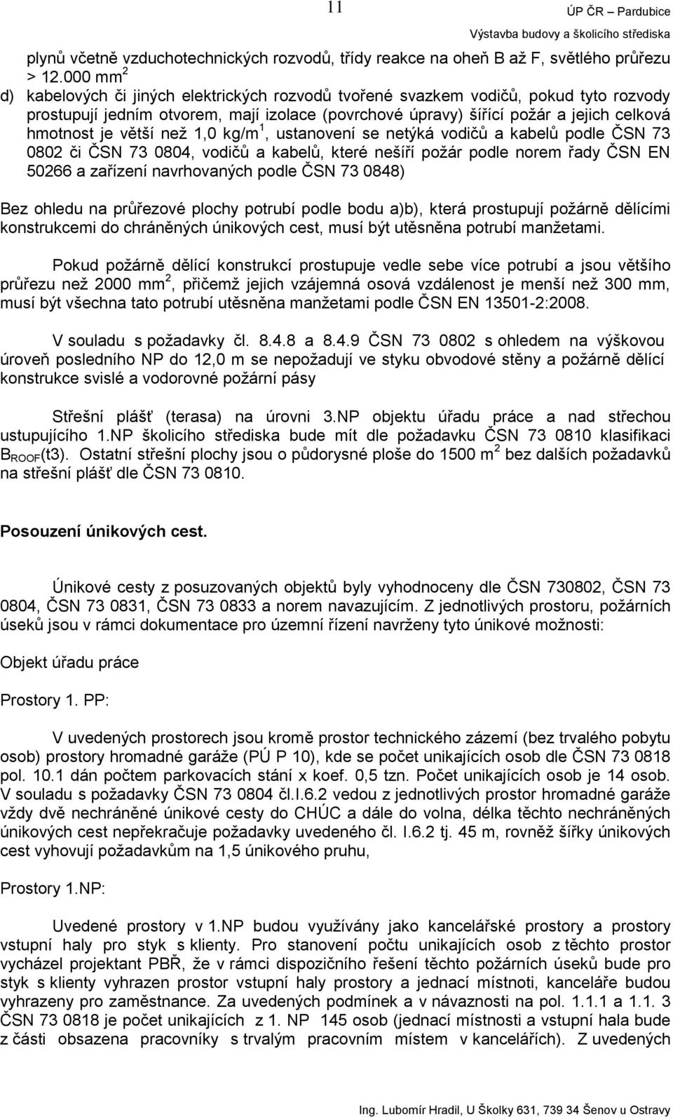 větší než 1,0 kg/m 1, ustanovení se netýká vodičů a kabelů podle ČSN 73 0802 či ČSN 73 0804, vodičů a kabelů, které nešíří požár podle norem řady ČSN EN 50266 a zařízení navrhovaných podle ČSN 73