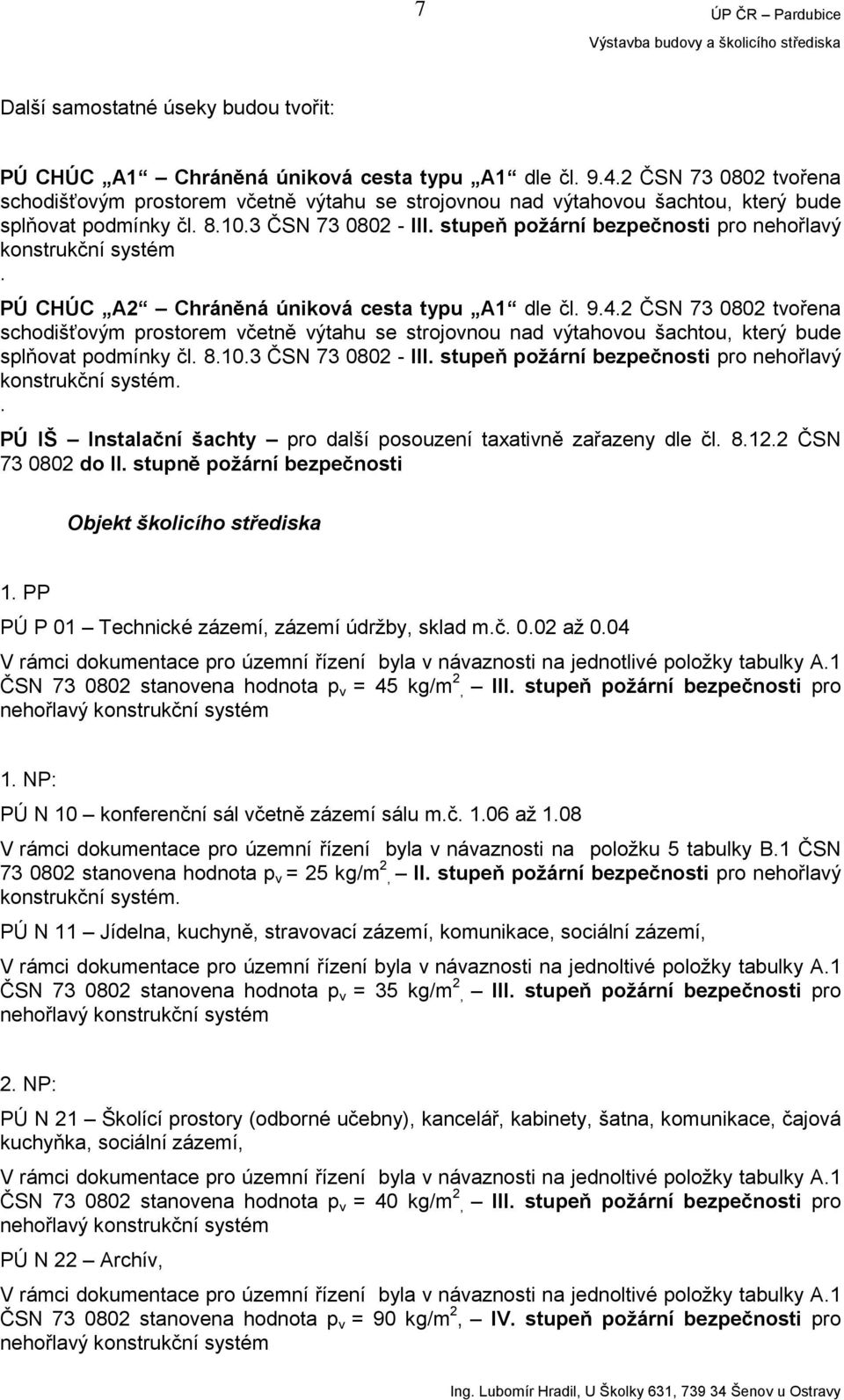 stupeň požární bezpečnosti pro nehořlavý konstrukční systém. PÚ CHÚC A2 Chráněná úniková cesta typu A1 dle čl. 9.4. stupeň požární bezpečnosti pro nehořlavý konstrukční systém.