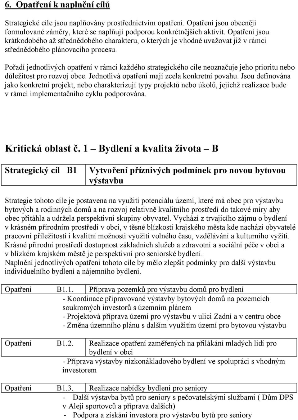 Pořadí jednotlivých opatření v rámci každého strategického cíle neoznačuje jeho prioritu nebo důležitost pro rozvoj obce. Jednotlivá opatření mají zcela konkretní povahu.