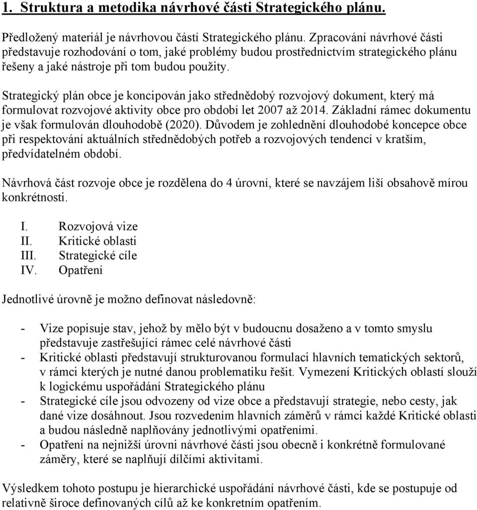 Strategický plán obce je koncipován jako střednědobý rozvojový dokument, který má formulovat rozvojové aktivity obce pro období let 2007 až 2014.