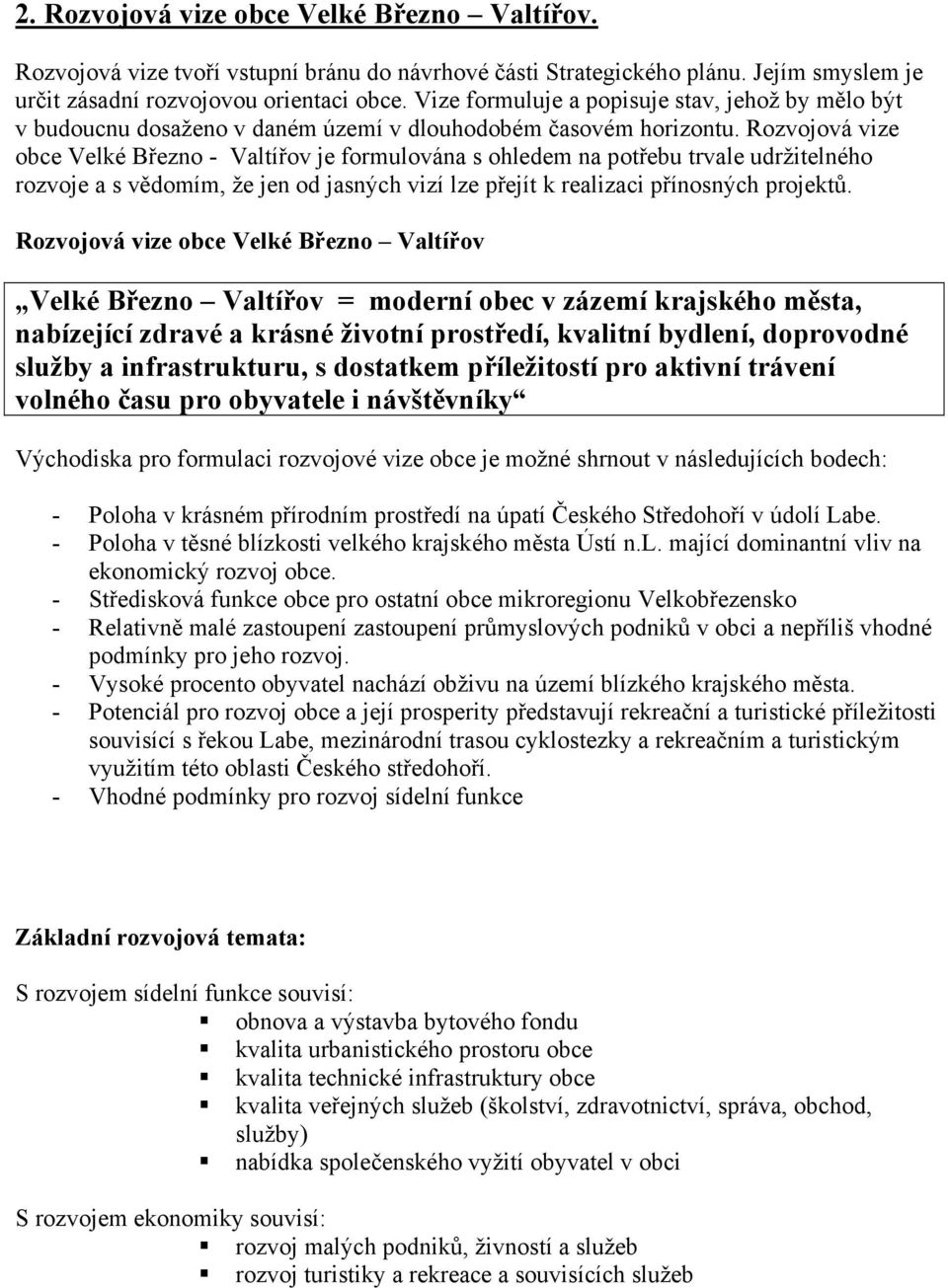 Rozvojová vize obce Velké Březno - Valtířov je formulována s ohledem na potřebu trvale udržitelného rozvoje a s vědomím, že jen od jasných vizí lze přejít k realizaci přínosných projektů.