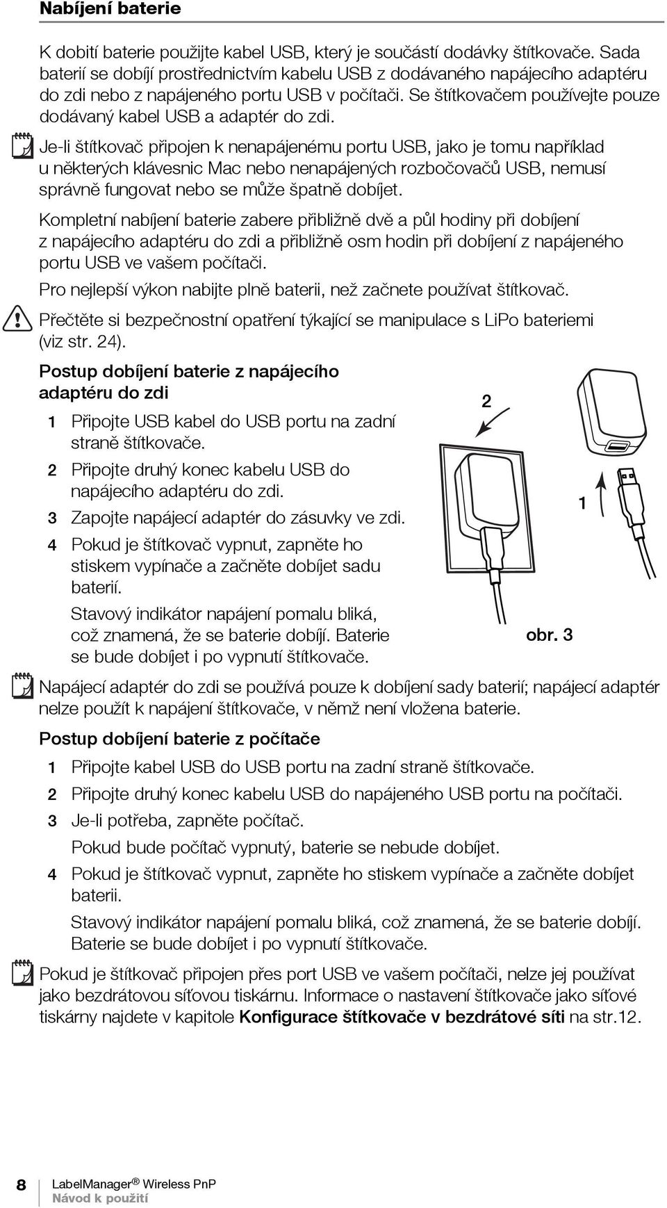 Je-li štítkovač připojen k nenapájenému portu USB, jako je tomu například uněkterých klávesnic Mac nebo nenapájených rozbočovačů USB, nemusí správně fungovat nebo se může špatně dobíjet.