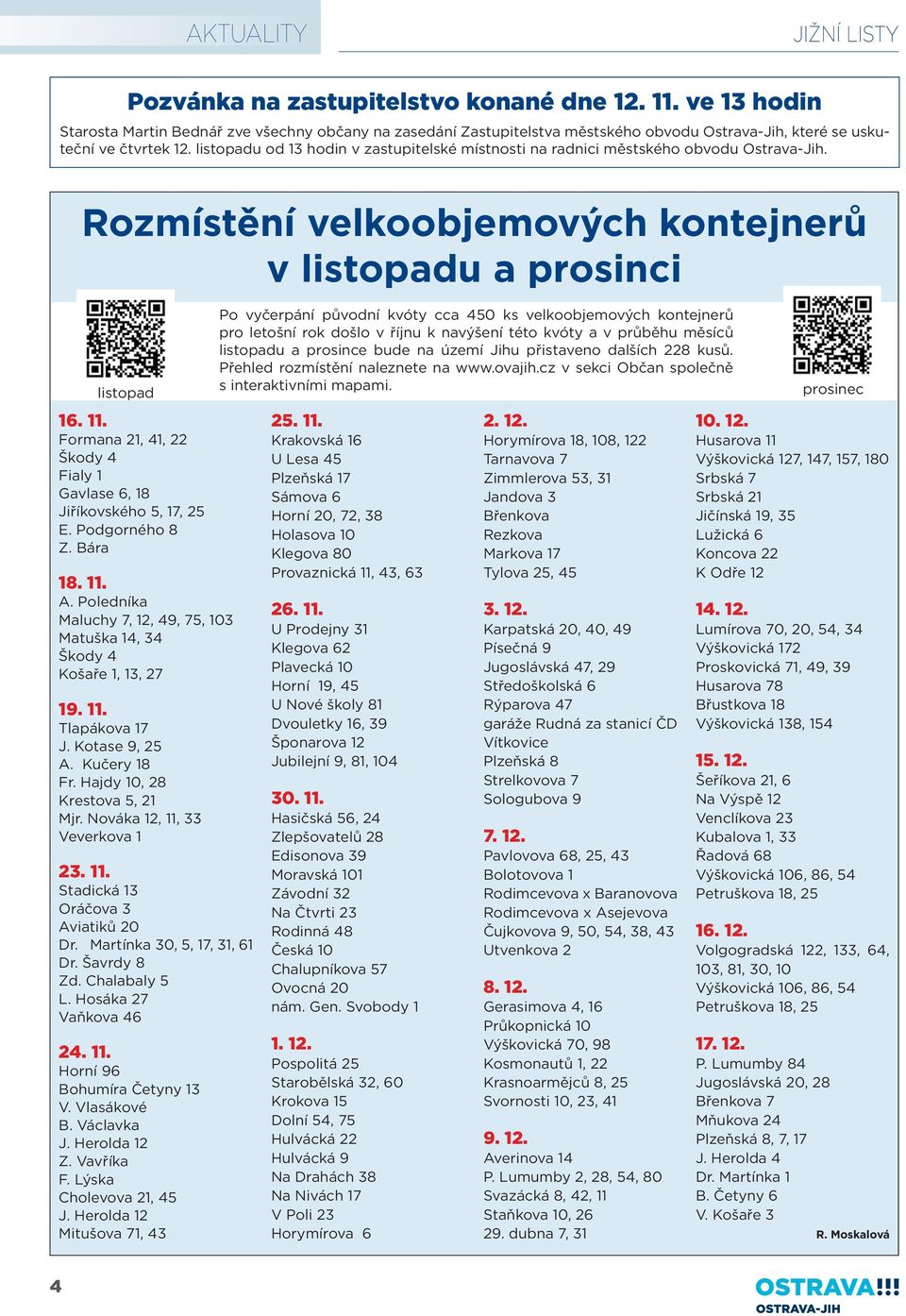 listopadu od 13 hodin v zastupitelské místnosti na radnici městského obvodu Ostrava-Jih. Rozmístění velkoobjemových kontejnerů v listopadu a prosinci listopad 16. 11.