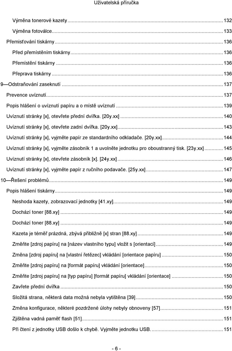 [20y.xx]... 143 Uvíznutí stránky [x], vyjměte papír ze standardního odkladače. [20y.xx]... 144 Uvíznutí stránky [x], vyjměte zásobník 1 a uvolněte jednotku pro oboustranný tisk. [23y.xx]... 145 Uvíznutí stránky [x], otevřete zásobník [x].