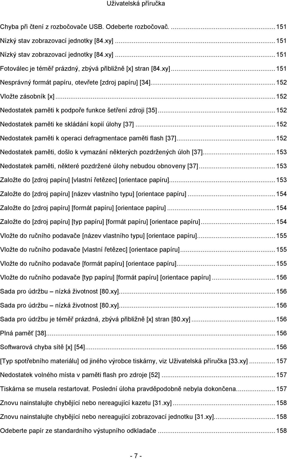 .. 152 Nedostatek paměti ke skládání kopií úlohy [37]... 152 Nedostatek paměti k operaci defragmentace paměti flash [37]... 152 Nedostatek paměti, došlo k vymazání některých pozdržených úloh [37].