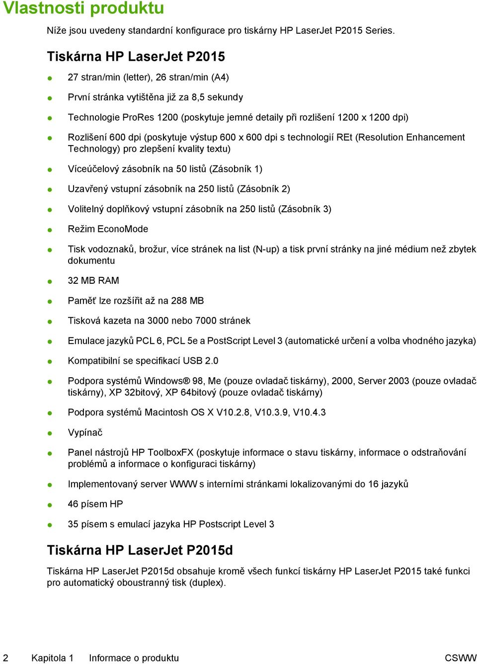 Rozlišení 600 dpi (poskytuje výstup 600 x 600 dpi s technologií REt (Resolution Enhancement Technology) pro zlepšení kvality textu) Víceúčelový zásobník na 50 listů (Zásobník 1) Uzavřený vstupní