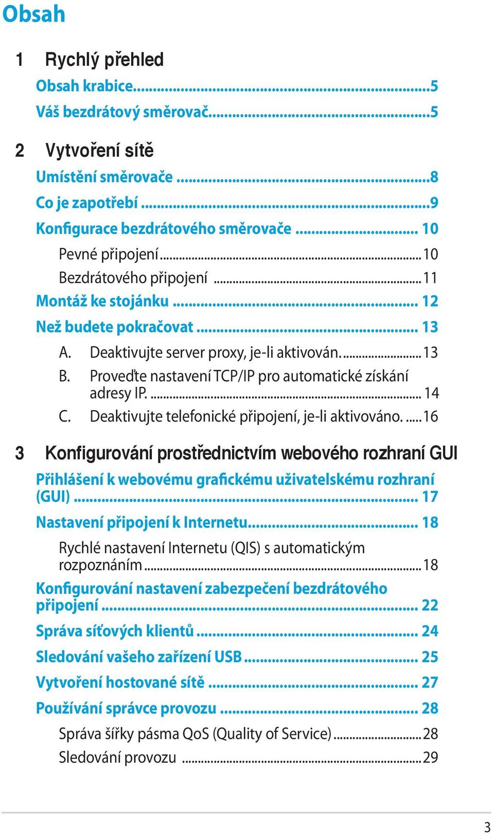 .. 14 C. Deaktivujte telefonické připojení, je-li aktivováno...16 3 Konfigurování prostřednictvím webového rozhraní GUI Přihlášení k webovému grafickému uživatelskému rozhraní (GUI).