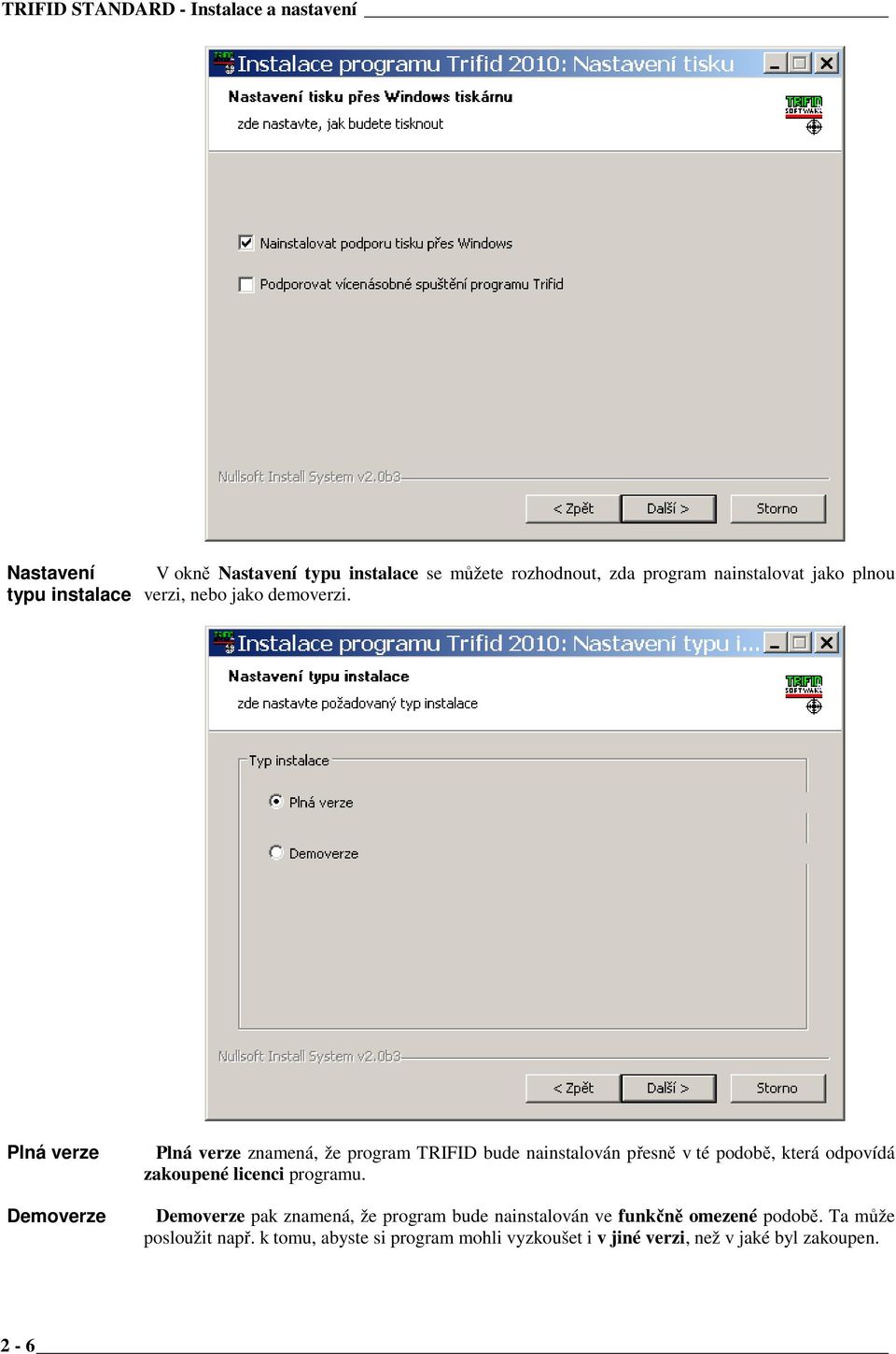 Plná verze Demoverze Plná verze znamená, že program TRIFID bude nainstalován přesně v té podobě, která odpovídá zakoupené