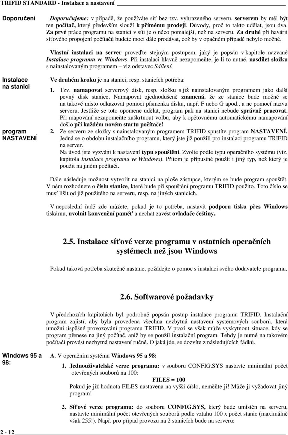 Za druhé při havárii síťového propojení počítačů budete moci dále prodávat, což by v opačném případě nebylo možné.