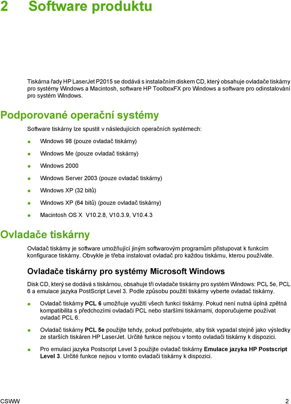 Podporované operační systémy Software tiskárny lze spustit v následujících operačních systémech: Windows 98 (pouze ovladač tiskárny) Windows Me (pouze ovladač tiskárny) Windows 2000 Windows Server