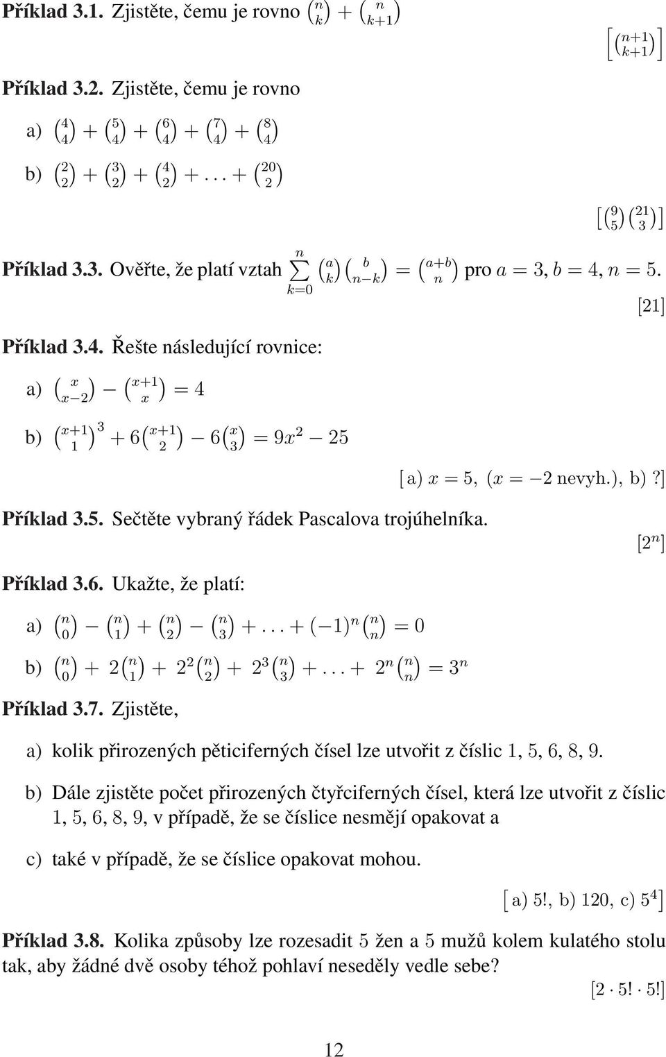 Řešte následující rovnice: a) ( ) ( x x 2 x+1 ) x = 4 ( a b ) ( k)( n k = a+b ) n pro a = 3, b = 4, n = 5. [21] b) ( ) x+1 3 ( 1 + 6 x+1 ) ( 2 6 x ) 3 = 9x 2 25 [ a) x = 5, (x = 2 nevyh.), b)?