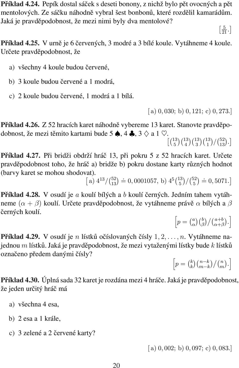 Určete pravděpodobnost, že a) všechny 4 koule budou červené, b) 3 koule budou červené a 1 modrá, c) 2 koule budou červené, 1 modrá a 1 bílá. [ a) 0, 030; b) 0, 121; c) 0, 273.] Příklad 4.26.