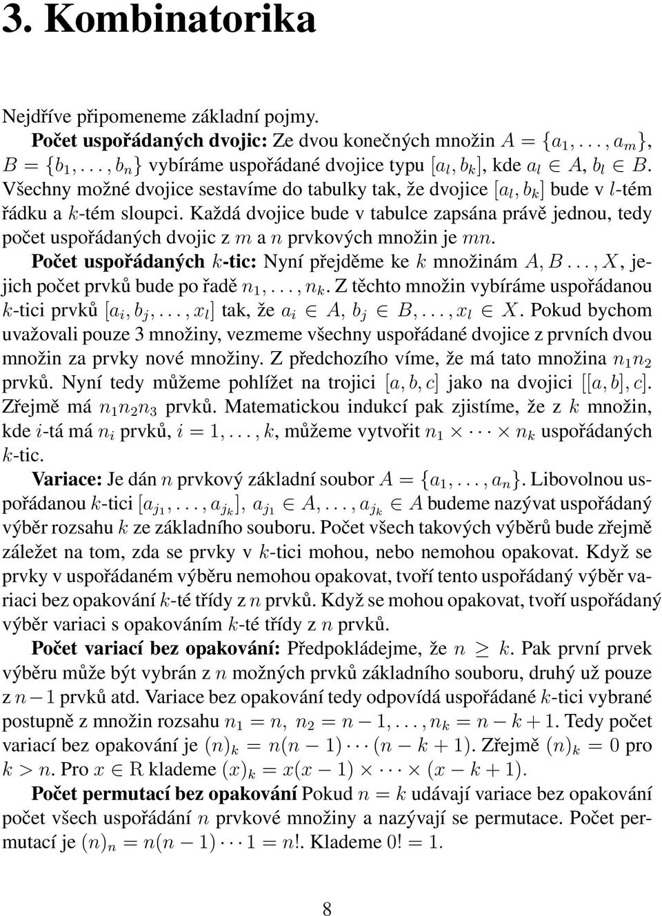 Každá dvojice bude v tabulce zapsána právě jednou, tedy počet uspořádaných dvojic z m a n prvkových množin je mn. Počet uspořádaných k-tic: Nyní přejděme ke k množinám A, B.