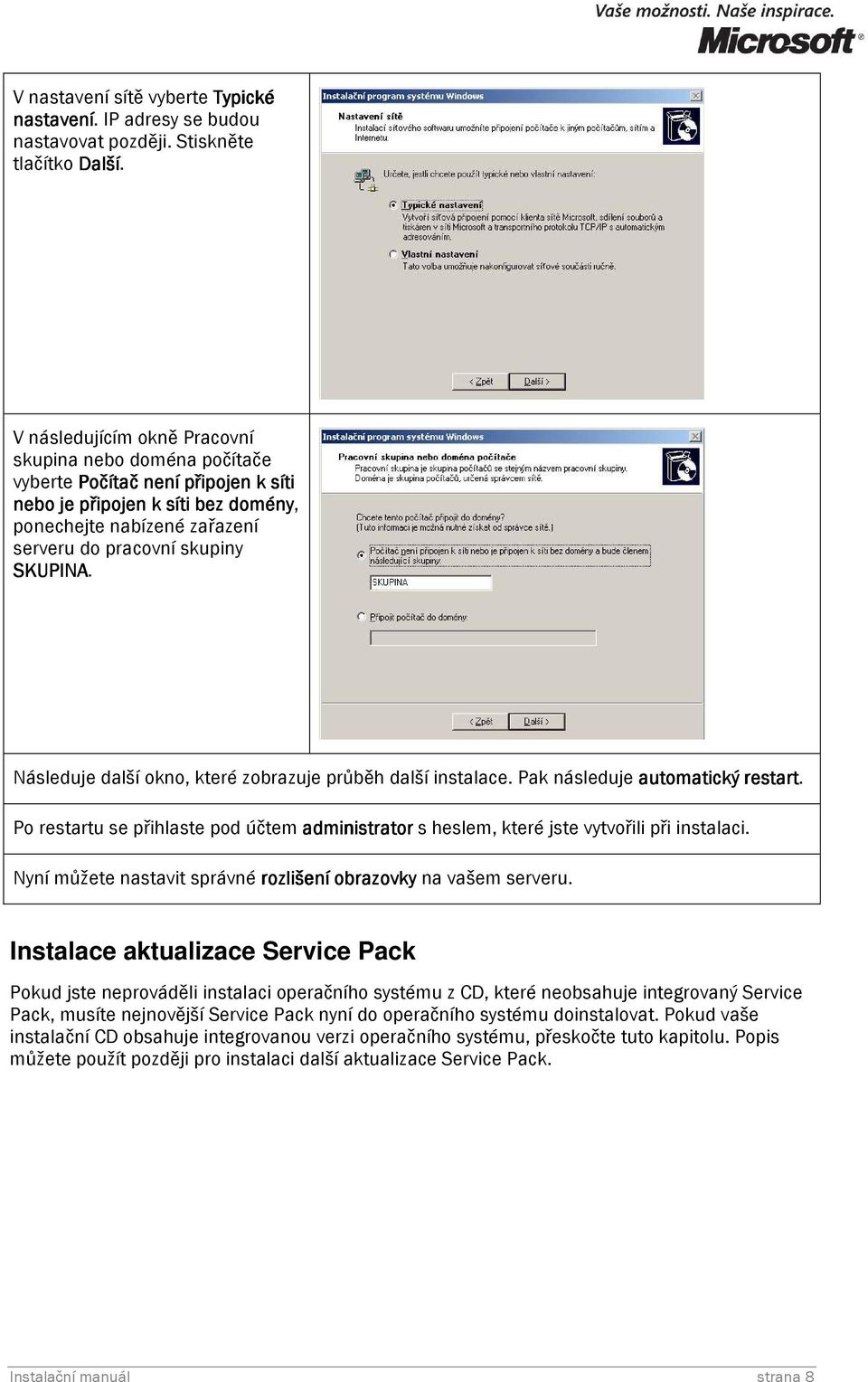SKUPINA. Následuje další okno, které zobrazuje průběh další instalace. Pak následuje automatický restart.