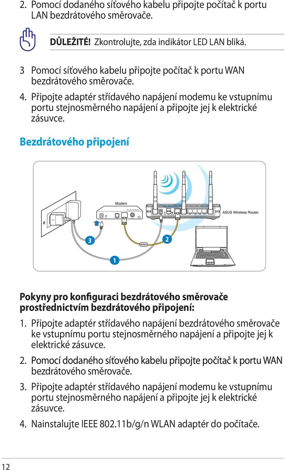 Připojte adaptér střídavého napájení modemu ke vstupnímu portu stejnosměrného napájení a připojte jej k elektrické zásuvce.