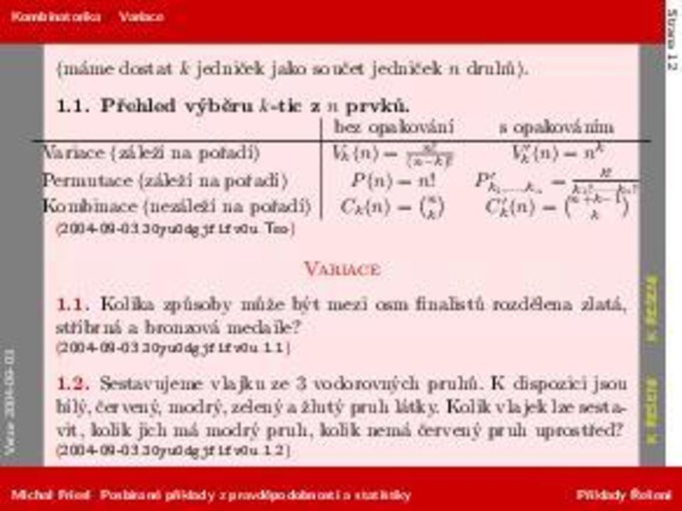 ..,kn Kombinace (nezáleží na pořadí) Ck(n) = ( ) n k C k (n) = ( ) n+k 1 k Variace 1.1. Kolika způsoby může být mezi osm finalistů rozdělena zlatá, stříbrná a bronzová medaile? 1.2.