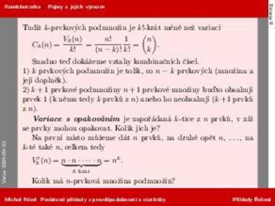 2) k + 1 prvkové podmnožiny n + 1 prvkové množiny buďto obsahují prvek 1 (k němu tedy k prvků z n) anebo ho neobsahují (k +1 prvků z n).