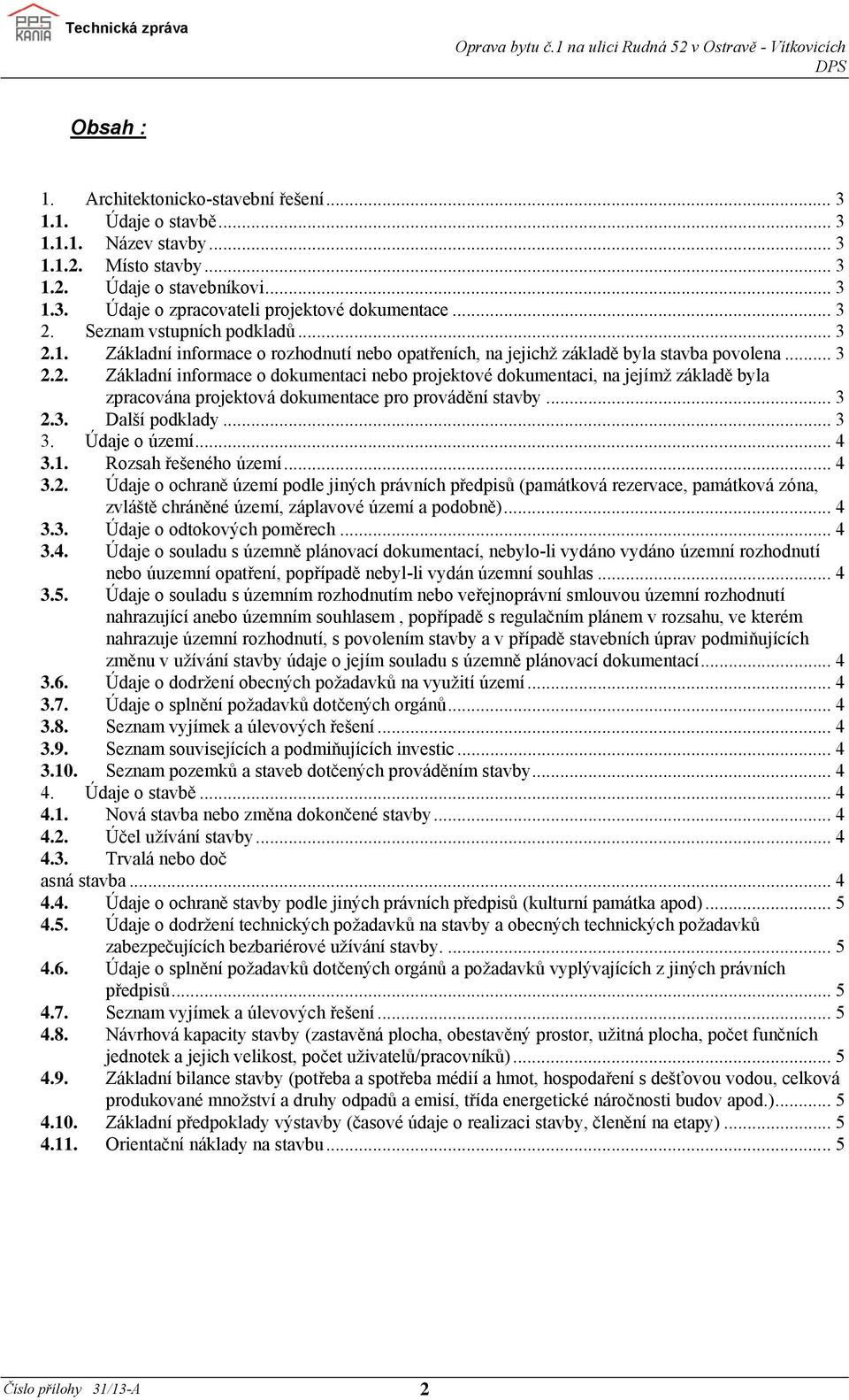 .. 3 2.3. Další podklady... 3 3. Údaje o území... 4 3.1. Rozsah řešeného území... 4 3.2. Údaje o ochraně území podle jiných právních předpisů (památková rezervace, památková zóna, zvláště chráněné území, záplavové území a podobně).