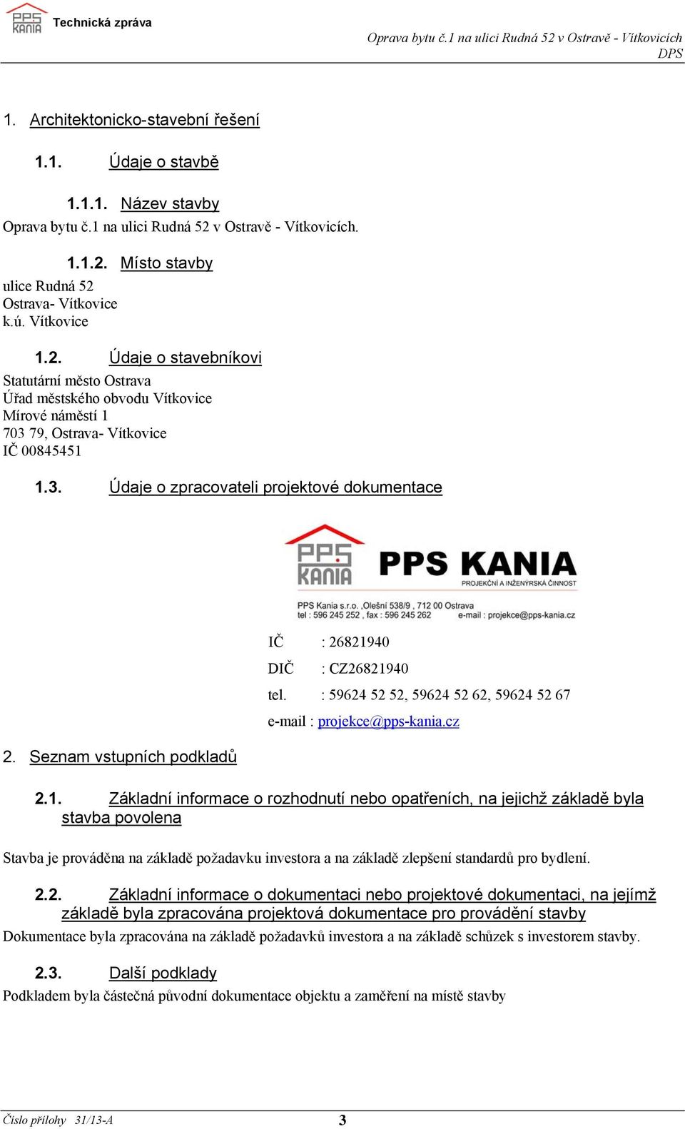 79, Ostrava- Vítkovice IČ 00845451 1.3. Údaje o zpracovateli projektové dokumentace IČ : 26821940 DIČ : CZ26821940 tel. : 59624 52 52, 59624 52 62, 59624 52 67 e-mail : projekce@pps-kania.cz 2.