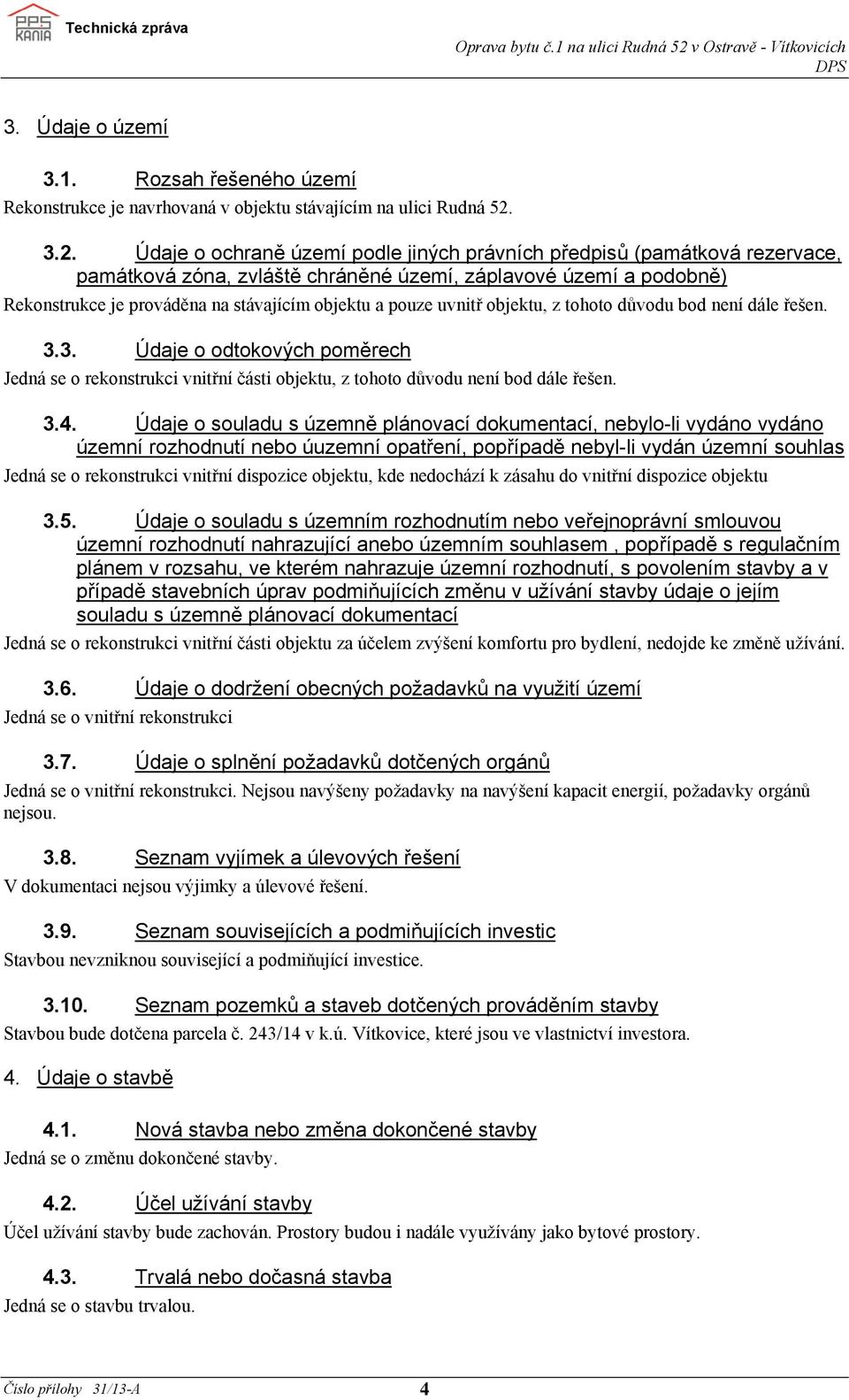 pouze uvnitř objektu, z tohoto důvodu bod není dále řešen. 3.3. Údaje o odtokových poměrech Jedná se o rekonstrukci vnitřní části objektu, z tohoto důvodu není bod dále řešen. 3.4.