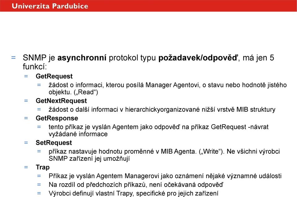 ( Read ) = GetNextRequest = žádost o další informaci v hierarchickyorganizované nižší vrstvě MIB struktury = GetResponse = tento příkaz je vyslán Agentem jako odpověď na příkaz