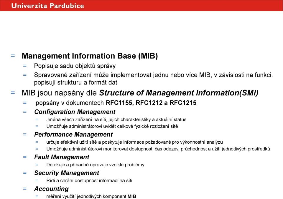 síti, jejich charakteristiky a aktuální status = Umožňuje administrátorovi uvidět celkové fyzické rozložení sítě = Performance Management = určuje efektivní užití sítě a poskytuje informace