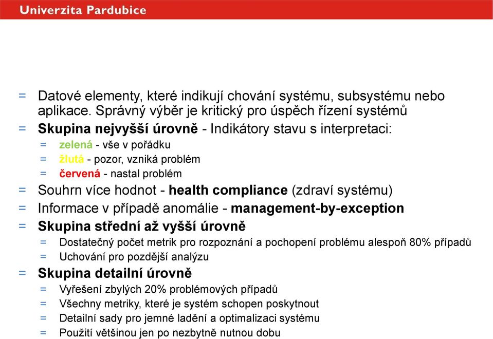 problém = Souhrn více hodnot - health compliance (zdraví systému) = Informace v případě anomálie - management-by-exception = Skupina střední až vyšší úrovně = Dostatečný počet metrik pro