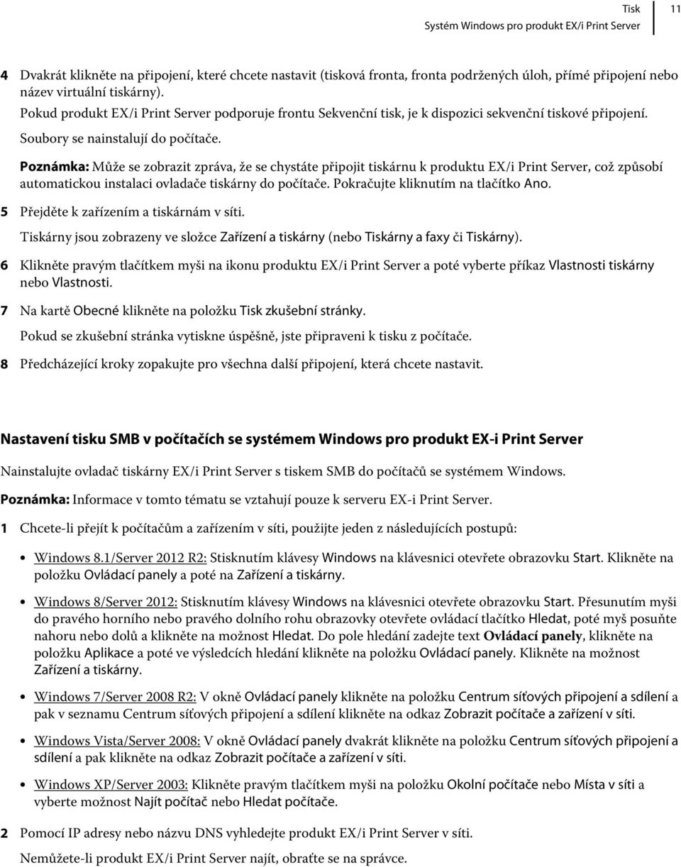 Poznámka: Může se zobrazit zpráva, že se chystáte připojit tiskárnu k produktu EX/i Print Server, což způsobí automatickou instalaci ovladače tiskárny do počítače.