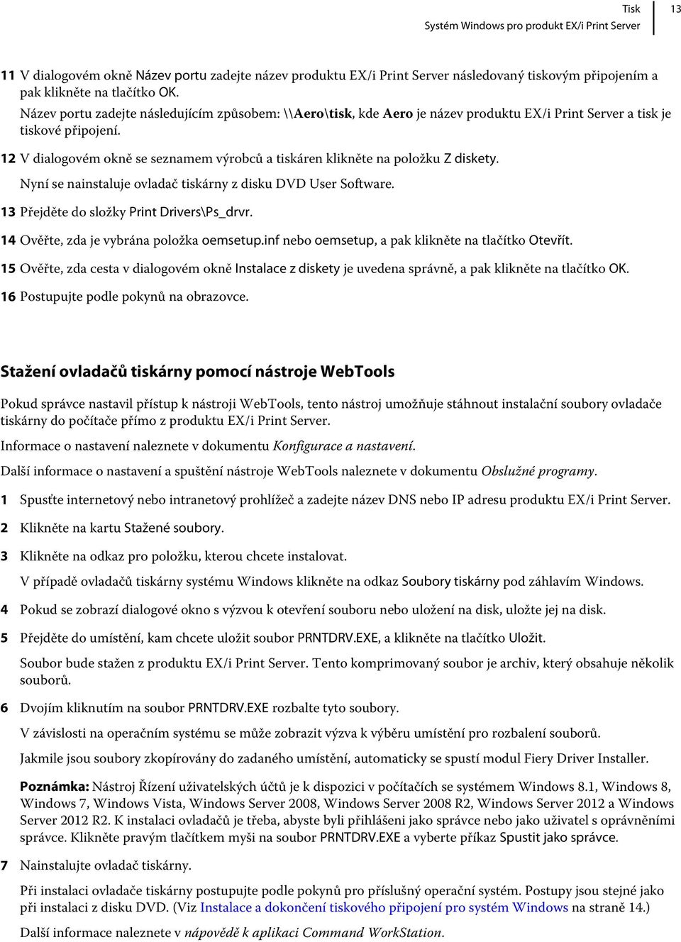 12 V dialogovém okně se seznamem výrobců a tiskáren klikněte na položku Z diskety. Nyní se nainstaluje ovladač tiskárny z disku DVD User Software. 13 Přejděte do složky Print Drivers\Ps_drvr.