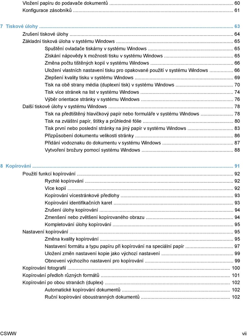 .. 66 Uložení vlastních nastavení tisku pro opakované použití v systému Windows... 66 Zlepšení kvality tisku v systému Windows... 69 Tisk na obě strany média (duplexní tisk) v systému Windows.