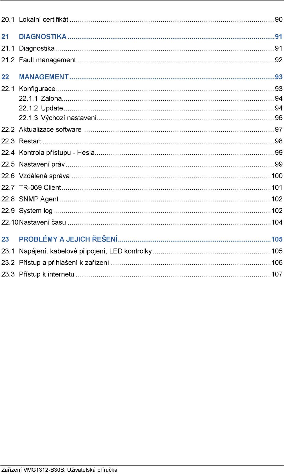 .. 100 22.7 TR-069 Client... 101 22.8 SNMP Agent... 102 22.9 System log... 102 22.10 Nastavení času... 104 23 PROBLÉMY A JEJICH ŘEŠENÍ... 105 23.
