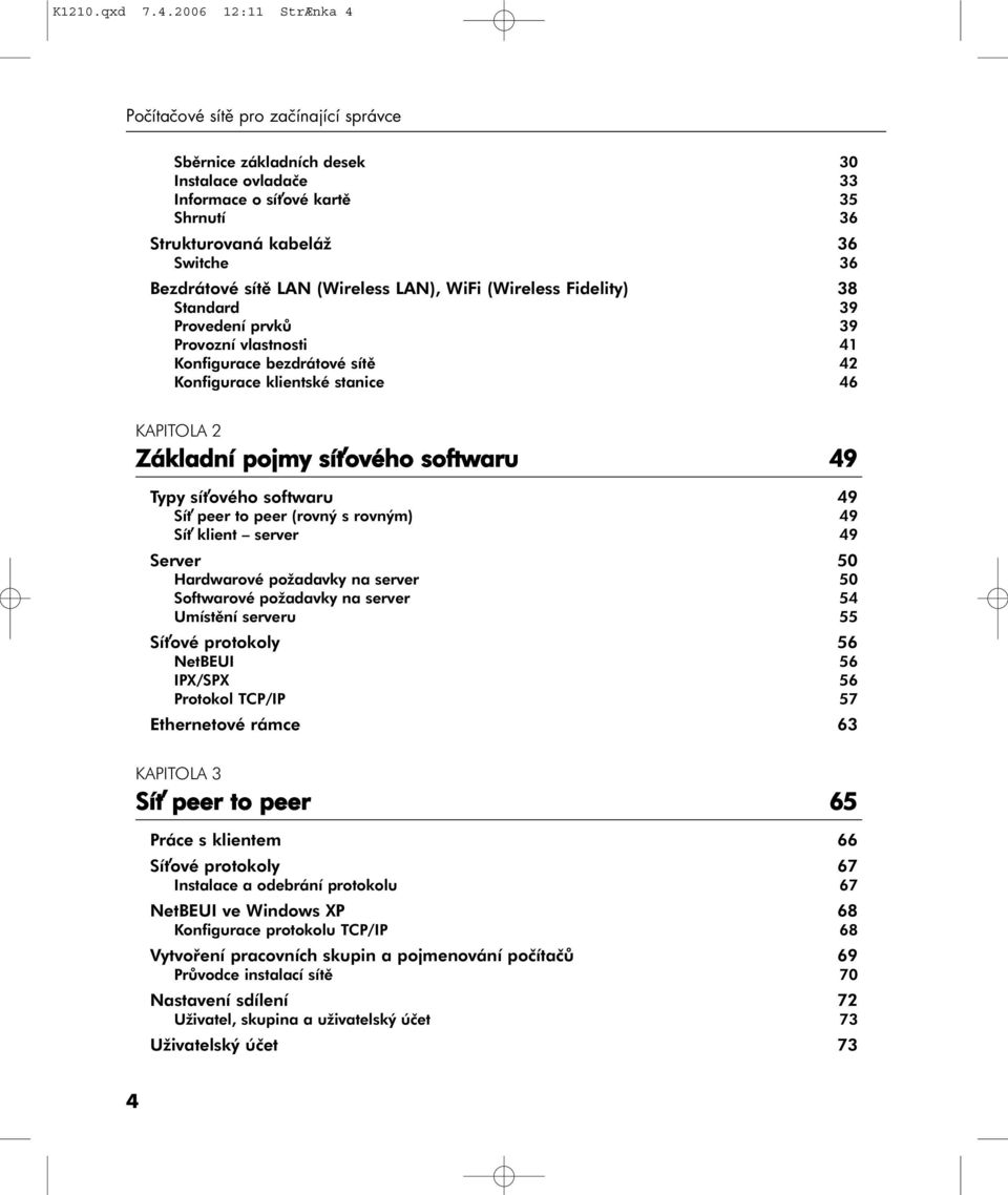 sítě LAN (Wireless LAN), WiFi (Wireless Fidelity) 38 Standard 39 Provedení prvků 39 Provozní vlastnosti 41 Konfigurace bezdrátové sítě 42 Konfigurace klientské stanice 46 KAPITOLA 2 Základní pojmy sí