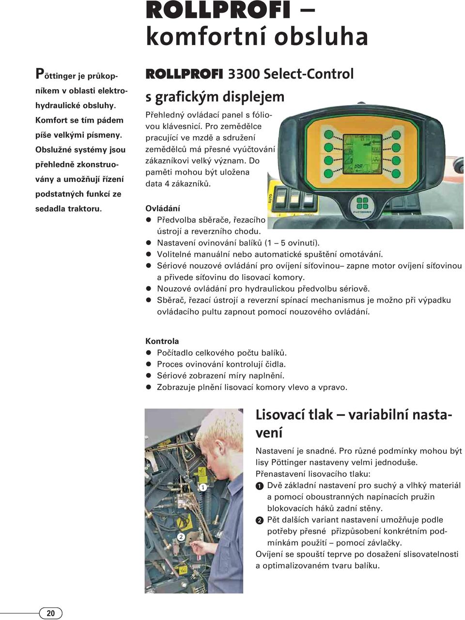 ROLLPROFI 3300 Select-Control s grafickým displejem Pfiehledn ovládací panel s fóliovou klávesnicí. Pro zemûdûlce pracující ve mzdû a sdruïení zemûdûlcû má pfiesné vyúãtování zákazníkovi velk v znam.