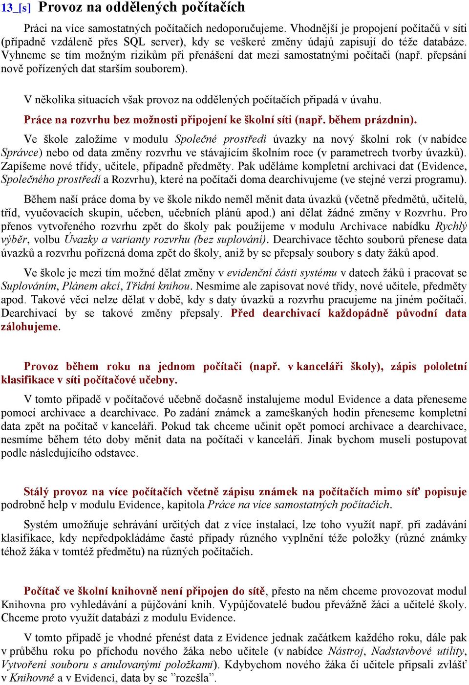 Vyhneme se tím moţným rizikům při přenášení dat mezi samostatnými počítači (např. přepsání nově pořízených dat starším souborem).