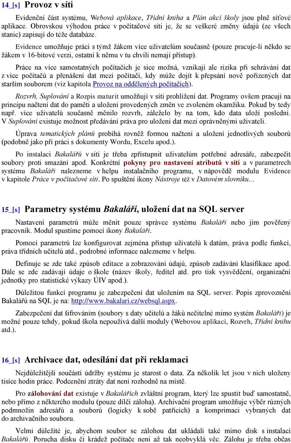 Evidence umoţňuje práci s týmţ ţákem více uţivatelům současně (pouze pracuje-li někdo se ţákem v 16-bitové verzi, ostatní k němu v tu chvíli nemají přístup).