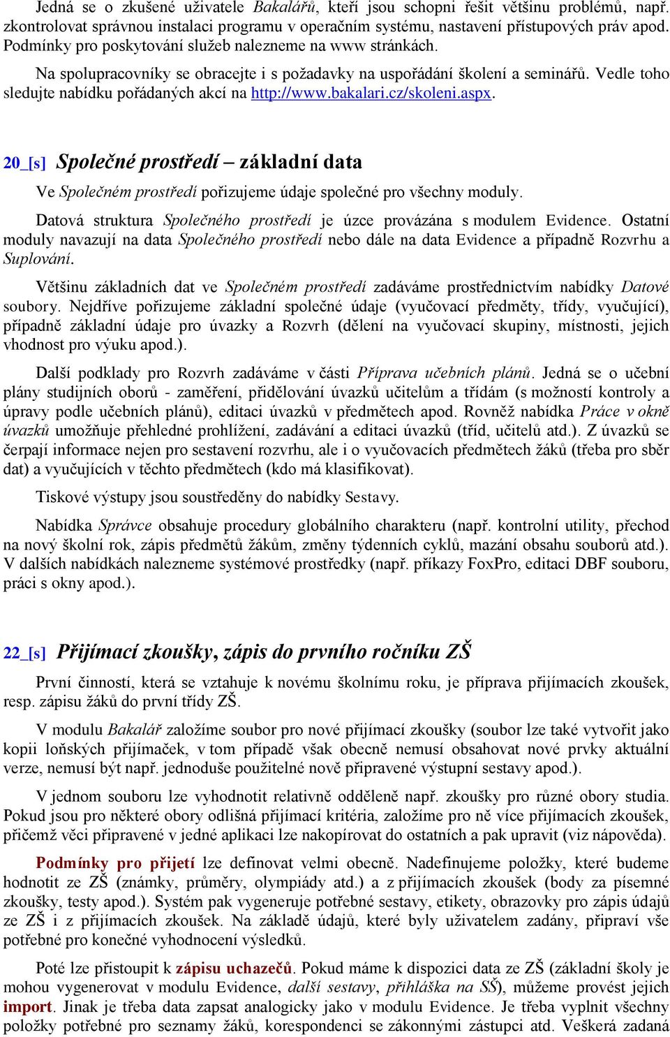 bakalari.cz/skoleni.aspx. 20_[s] Společné prostředí základní data Ve Společném prostředí pořizujeme údaje společné pro všechny moduly.
